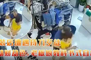 某服装店遭遇持刀歹徒劫财劫色，老板娘教科书式自救