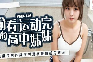 PMX146 偷看运动完的高中妹妹 浴室里传来阵阵淫叫混杂着抽插的声音 温芮欣