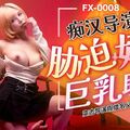 國產AV 放浪傳媒 FX0008 癡漢導演脅迫奸淫巨乳助理 姚宛兒