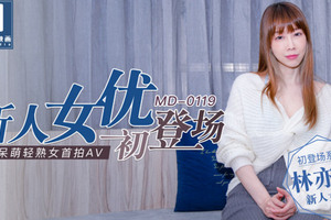 MD0119_新人女優初登場天然呆萌輕熟女官网林亦涵.