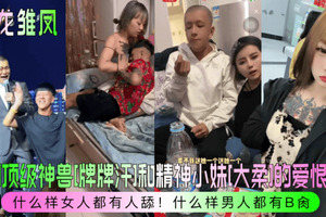 卧龙雏凤沈阳顶级神兽牌牌汗和精神小妹大柔的爱恨情仇什么样女人都有人舔什么样男人都有B肏